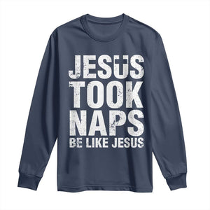 Funny Christian Long Sleeve Shirt Jesus Took Naps Be Like Jesus TS09 Navy Print Your Wear