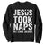 Funny Christian Sweatshirt Jesus Took Naps Be Like Jesus TS09 Black Print Your Wear