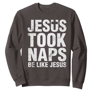 Funny Christian Sweatshirt Jesus Took Naps Be Like Jesus TS09 Dark Chocolate Print Your Wear