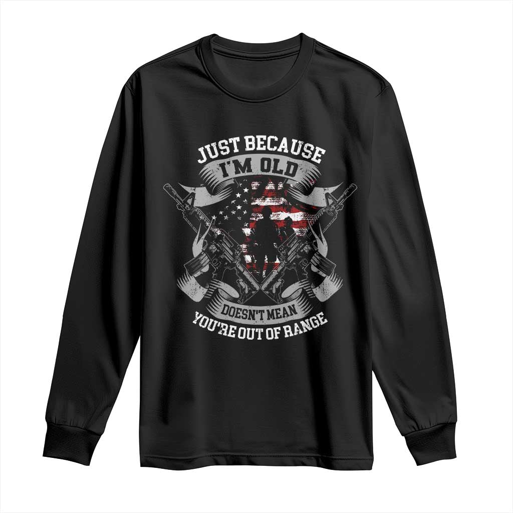 Veteran Long Sleeve Shirt Just Because I'm Old Doesn't Mean You're Out of Range TS09 Black Print Your Wear