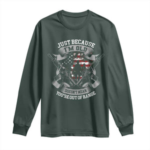 Veteran Long Sleeve Shirt Just Because I'm Old Doesn't Mean You're Out of Range TS09 Dark Forest Green Print Your Wear