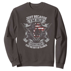 Veteran Sweatshirt Just Because I'm Old Doesn't Mean You're Out of Range TS09 Dark Chocolate Print Your Wear