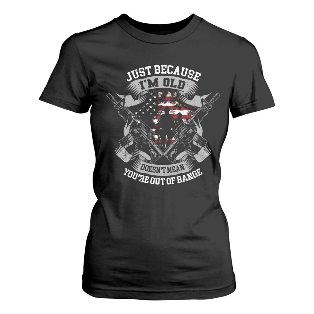 Veteran T Shirt For Women Just Because I'm Old Doesn't Mean You're Out of Range TS09 Black Print Your Wear