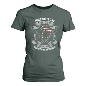 Veteran T Shirt For Women Just Because I'm Old Doesn't Mean You're Out of Range TS09 Dark Forest Green Print Your Wear