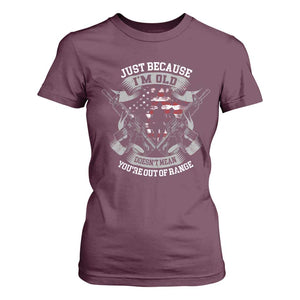 Veteran T Shirt For Women Just Because I'm Old Doesn't Mean You're Out of Range TS09 Maroon Print Your Wear