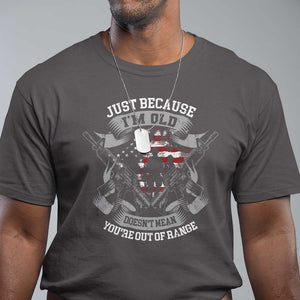 Veteran T Shirt Just Because I'm Old Doesn't Mean You're Out of Range TS09 Dark Chocolate Print Your Wear