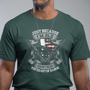 Veteran T Shirt Just Because I'm Old Doesn't Mean You're Out of Range TS09 Dark Forest Green Print Your Wear