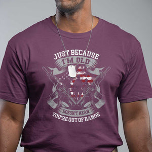 Veteran T Shirt Just Because I'm Old Doesn't Mean You're Out of Range TS09 Maroon Print Your Wear