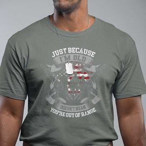 Veteran T Shirt Just Because I'm Old Doesn't Mean You're Out of Range TS09 Military Green Print Your Wear