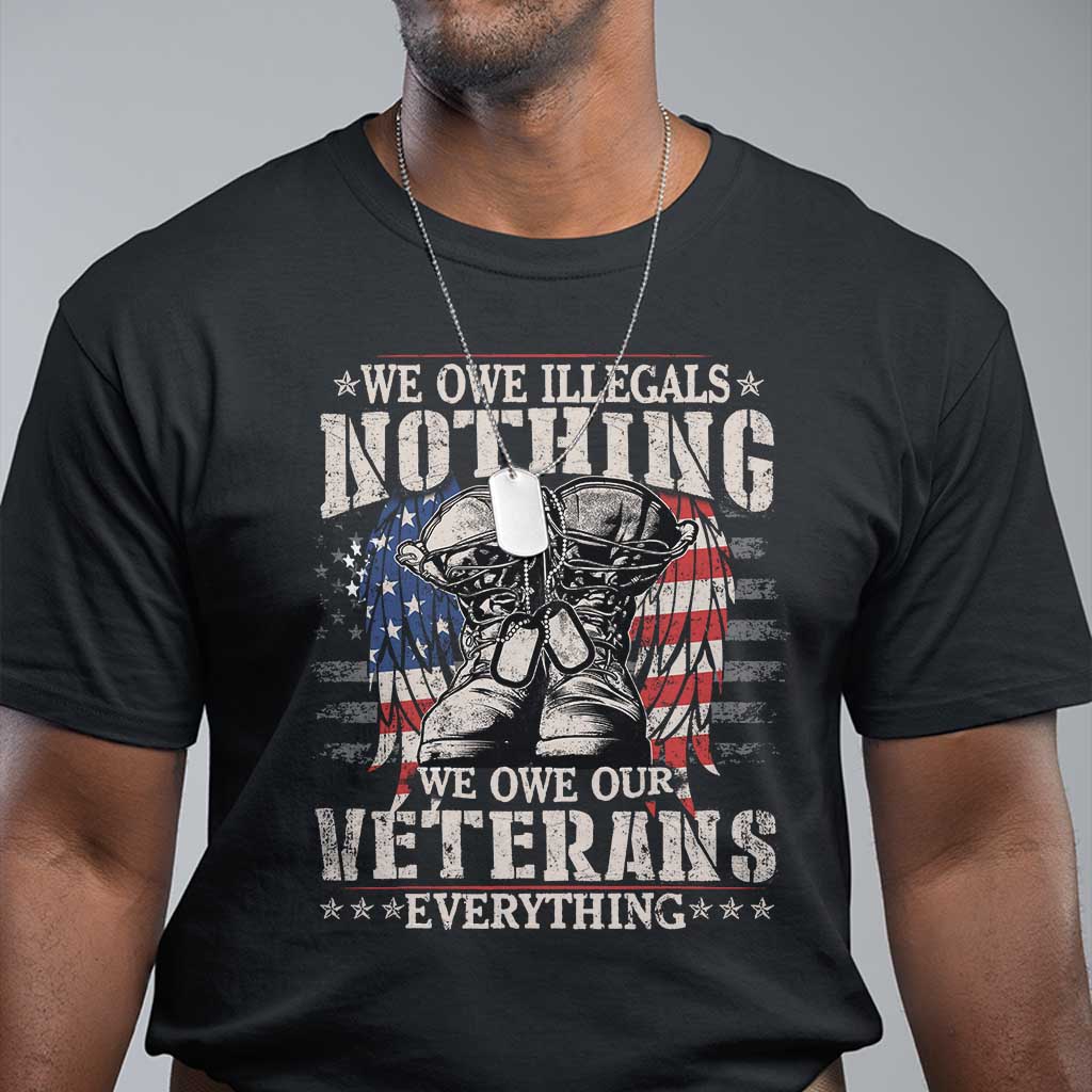 Veterans Day T Shirt We Owe Illegals Nothing Veterans Everything TS09 Black Print Your Wear