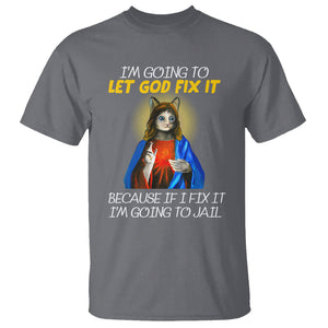 Jesus Cat Let God Fix It Because If I Fix It I'm Going To Jail T Shirt TS09 Charcoal Printyourwear