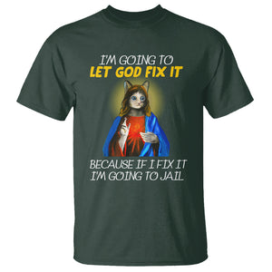 Jesus Cat Let God Fix It Because If I Fix It I'm Going To Jail T Shirt TS09 Dark Forest Green Printyourwear