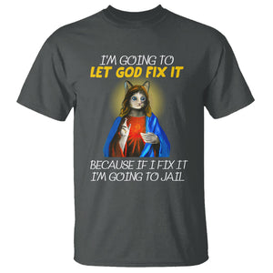 Jesus Cat Let God Fix It Because If I Fix It I'm Going To Jail T Shirt TS09 Dark Heather Printyourwear