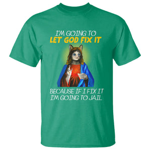 Jesus Cat Let God Fix It Because If I Fix It I'm Going To Jail T Shirt TS09 Irish Green Printyourwear