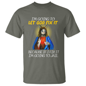 Jesus Cat Let God Fix It Because If I Fix It I'm Going To Jail T Shirt TS09 Military Green Printyourwear