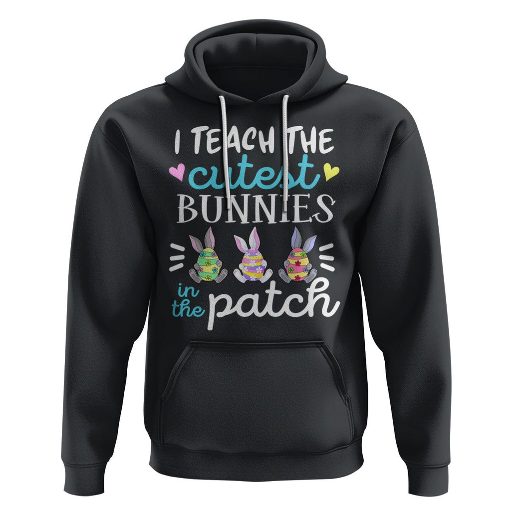 Easter Day Hoodie Bunny Teacher I Teach The Cutest Bunnies In The Patch TS09 Black Printyourwear