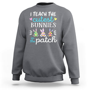 Easter Day Sweatshirt Bunny Teacher I Teach The Cutest Bunnies In The Patch TS09 Charcoal Printyourwear