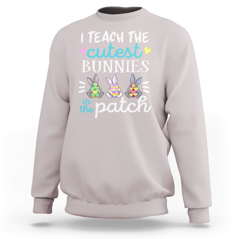 Easter Day Sweatshirt Bunny Teacher I Teach The Cutest Bunnies In The Patch TS09 Ice Gray Printyourwear