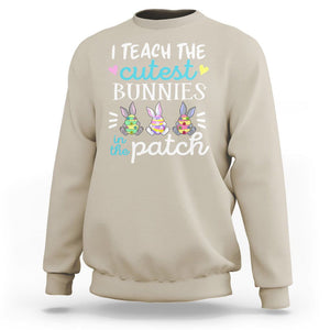 Easter Day Sweatshirt Bunny Teacher I Teach The Cutest Bunnies In The Patch TS09 Sand Printyourwear