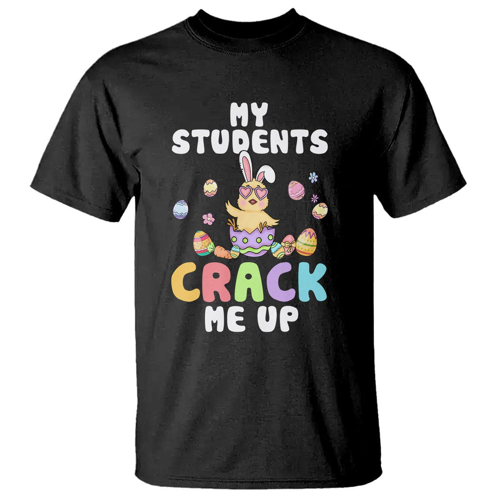 Easter Day T Shirt My Students Crack Me Up Funny Chick Teacher TS09 Black Printyourwear