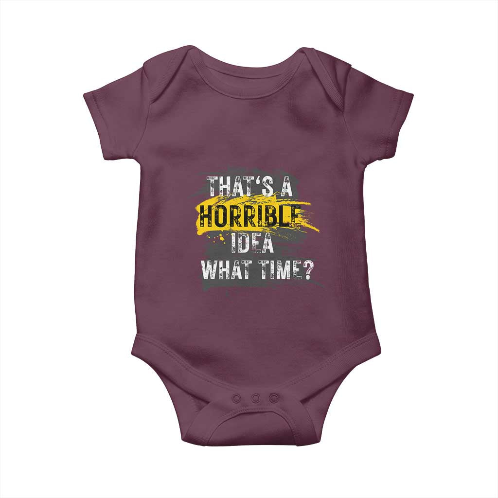 Funny Sarcastic Baby Onesie That's A Horrible Idea What Time TS09 Maroon Print Your Wear