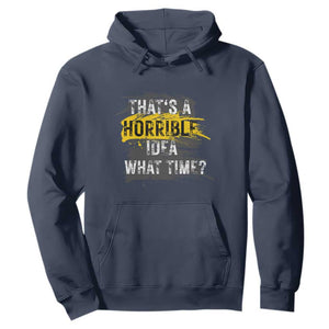 Funny Sarcastic Hoodie That's A Horrible Idea What Time TS09 Navy Print Your Wear