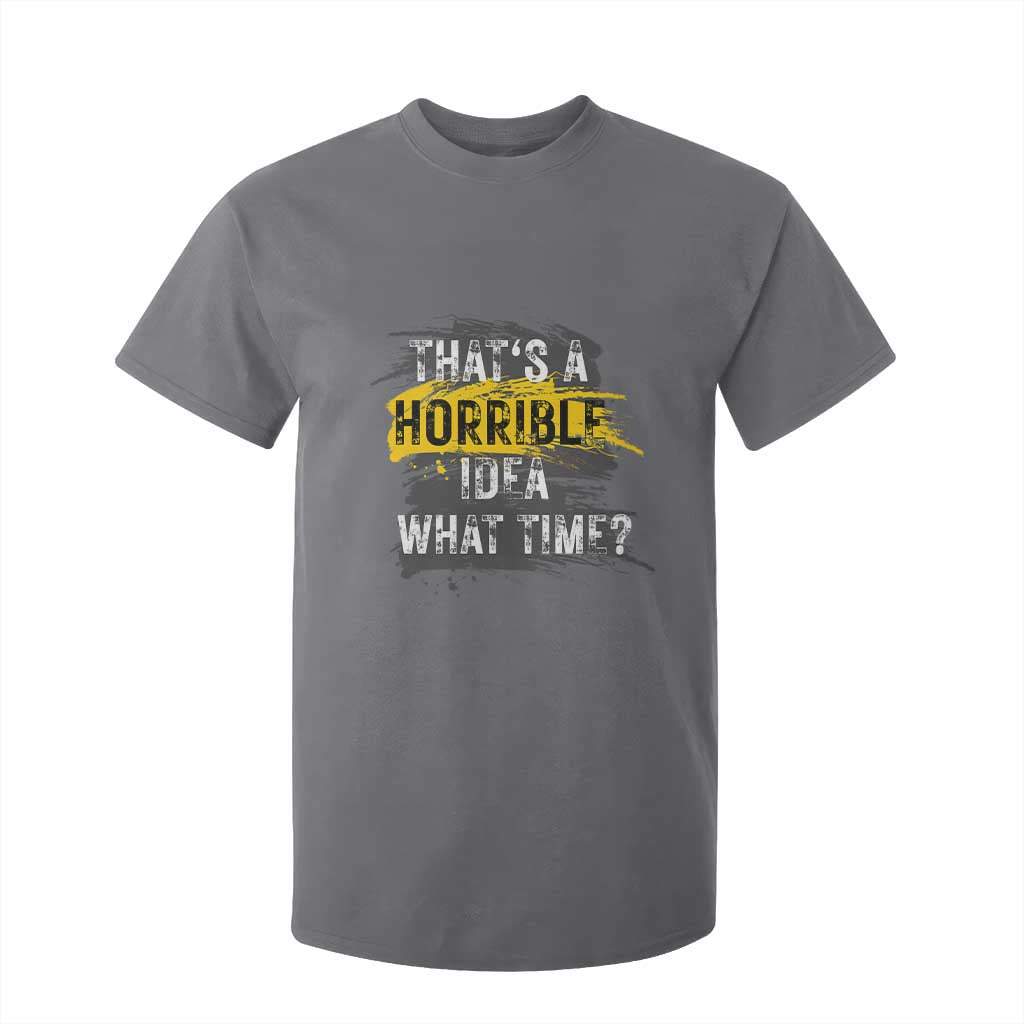 Funny Sarcastic T Shirt For Kid That's A Horrible Idea What Time TS09 Charcoal Print Your Wear