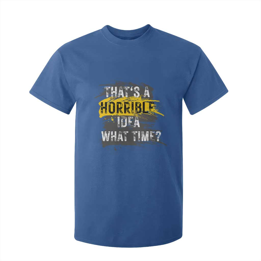 Funny Sarcastic T Shirt For Kid That's A Horrible Idea What Time TS09 Royal Blue Print Your Wear