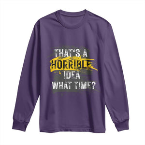 Funny Sarcastic Long Sleeve Shirt That's A Horrible Idea What Time TS09 Purple Print Your Wear