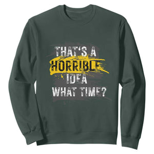 Funny Sarcastic Sweatshirt That's A Horrible Idea What Time TS09 Dark Forest Green Print Your Wear