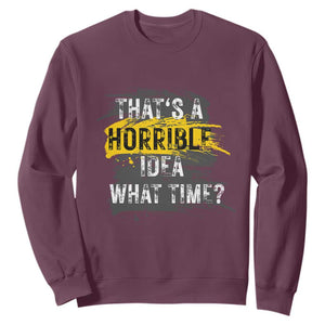 Funny Sarcastic Sweatshirt That's A Horrible Idea What Time TS09 Maroon Print Your Wear