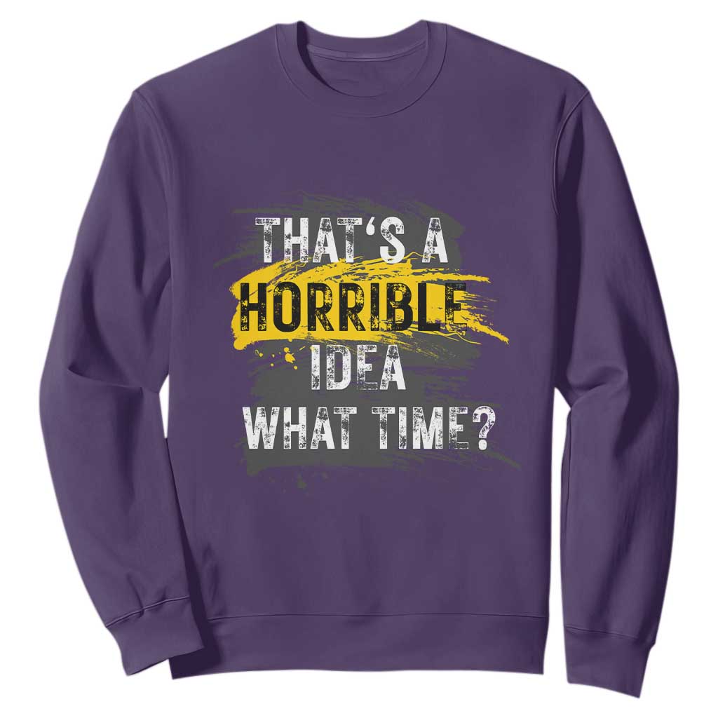 Funny Sarcastic Sweatshirt That's A Horrible Idea What Time TS09 Purple Print Your Wear