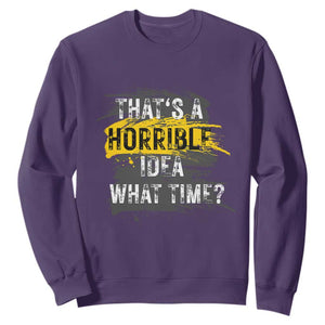 Funny Sarcastic Sweatshirt That's A Horrible Idea What Time TS09 Purple Print Your Wear