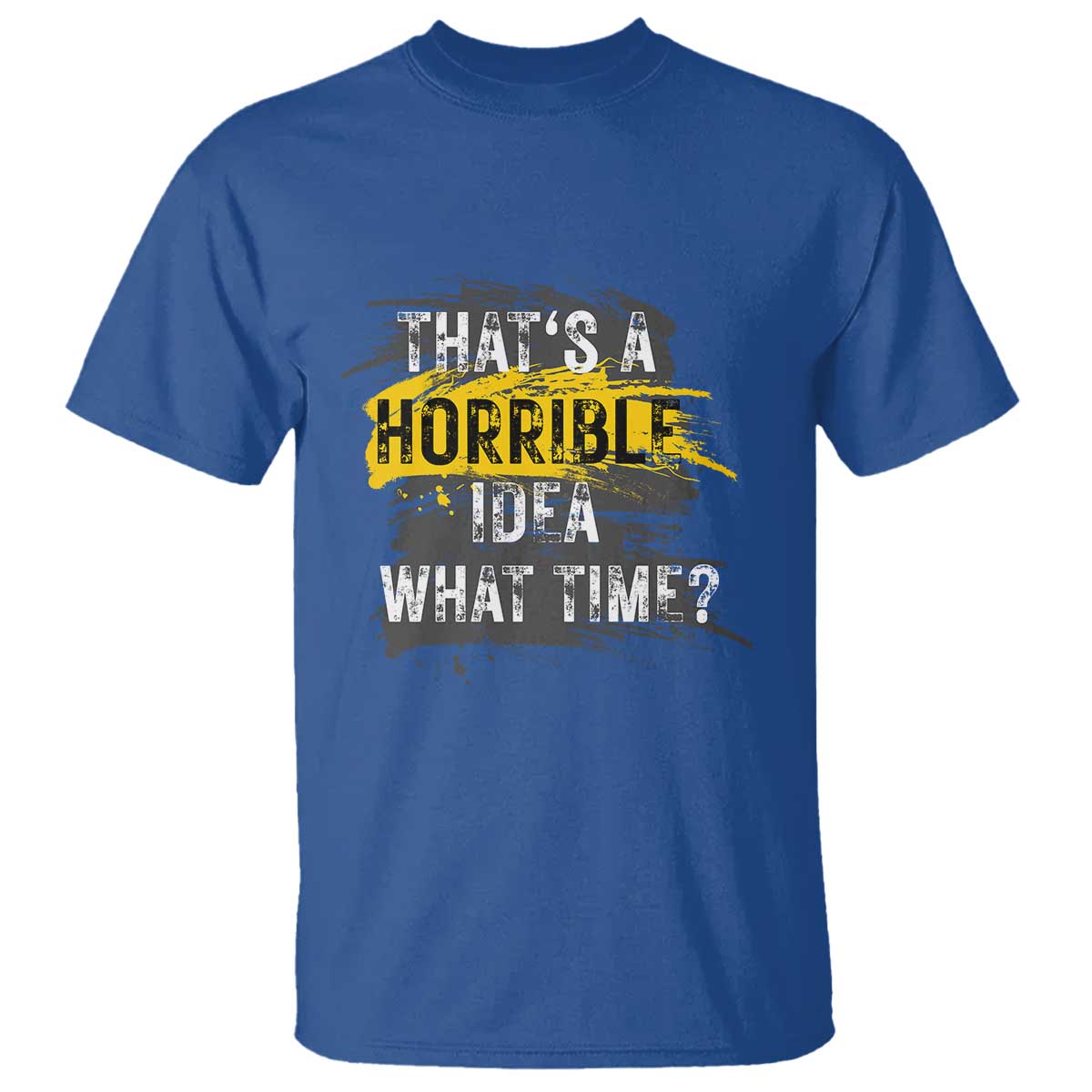 Funny Sarcastic T Shirt That's A Horrible Idea What Time TS09 Royal Blue Print Your Wear