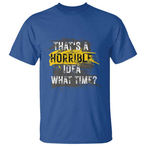 Funny Sarcastic T Shirt That's A Horrible Idea What Time TS09 Royal Blue Print Your Wear