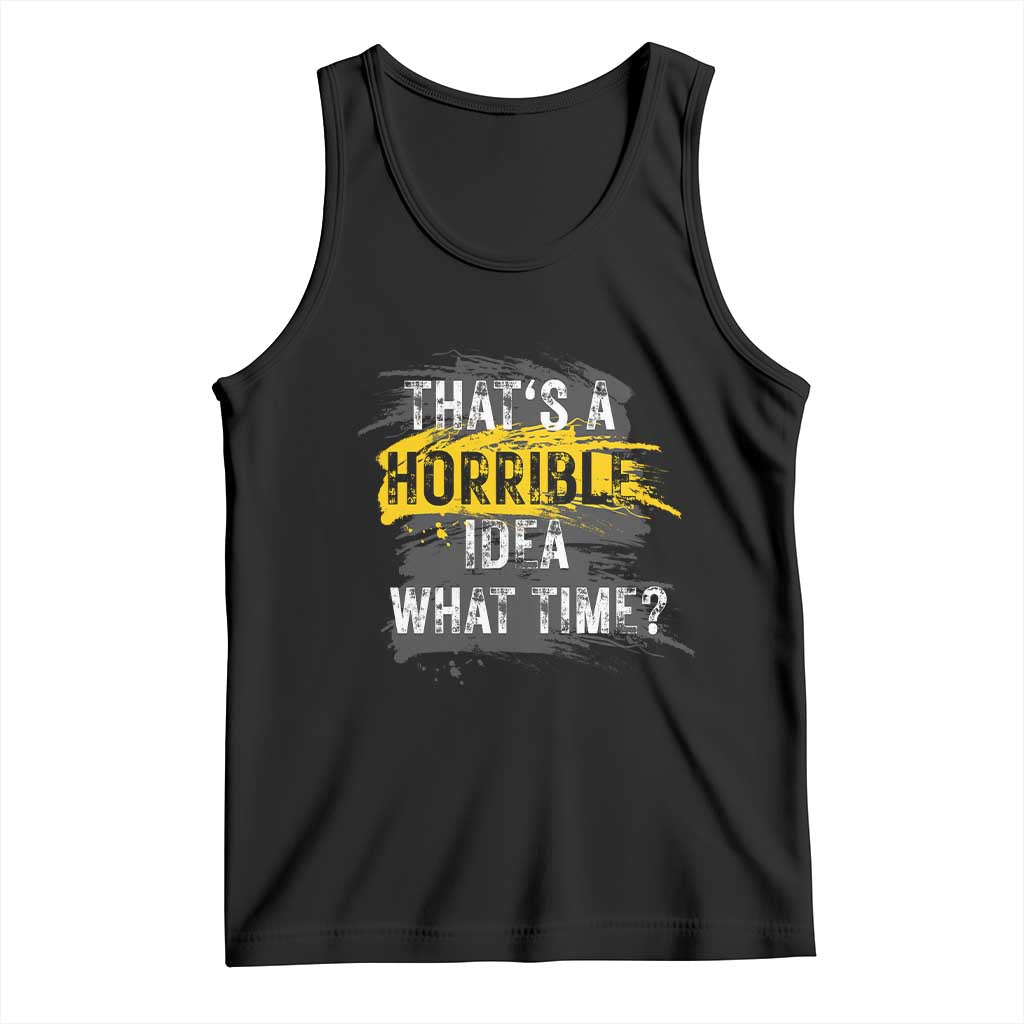 Funny Sarcastic Tank Top That's A Horrible Idea What Time TS09 Black Print Your Wear