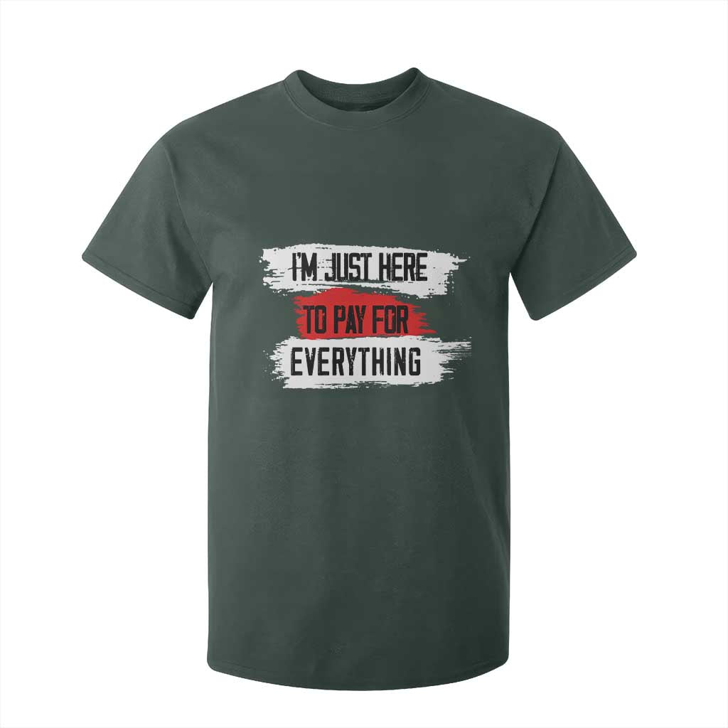 Funny I'm Just Here To Pay For Everything T Shirt For Kid TS09 Dark Forest Green Print Your Wear
