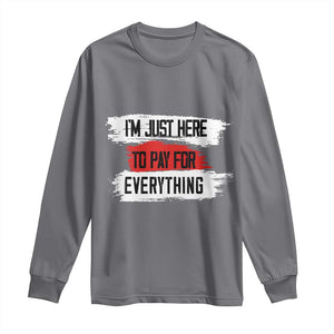 Funny I'm Just Here To Pay For Everything Long Sleeve Shirt TS09 Charcoal Print Your Wear