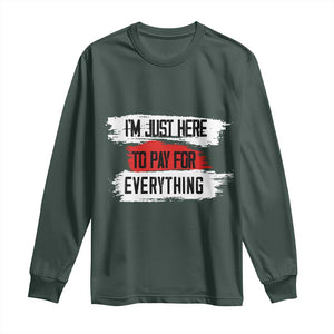 Funny I'm Just Here To Pay For Everything Long Sleeve Shirt TS09 Dark Forest Green Print Your Wear