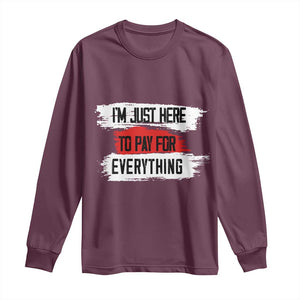 Funny I'm Just Here To Pay For Everything Long Sleeve Shirt TS09 Maroon Print Your Wear