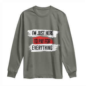 Funny I'm Just Here To Pay For Everything Long Sleeve Shirt TS09 Military Green Print Your Wear