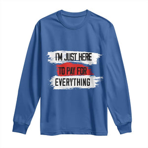 Funny I'm Just Here To Pay For Everything Long Sleeve Shirt TS09 Royal Blue Print Your Wear