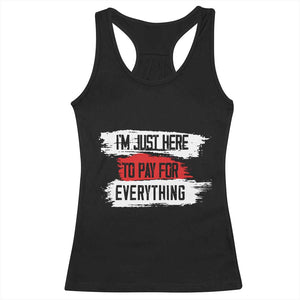 Funny I'm Just Here To Pay For Everything Racerback Tank Top TS09 Black Print Your Wear