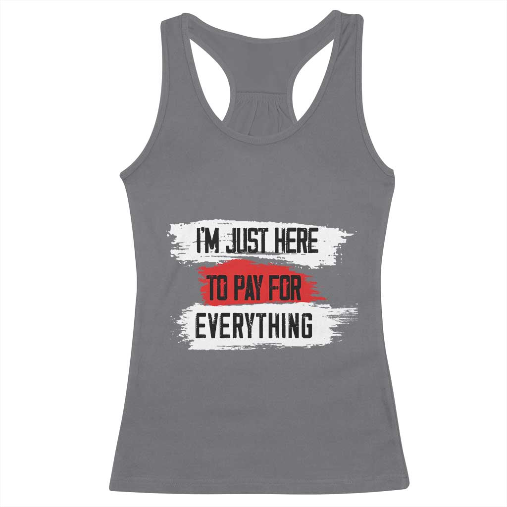 Funny I'm Just Here To Pay For Everything Racerback Tank Top TS09 Charcoal Print Your Wear