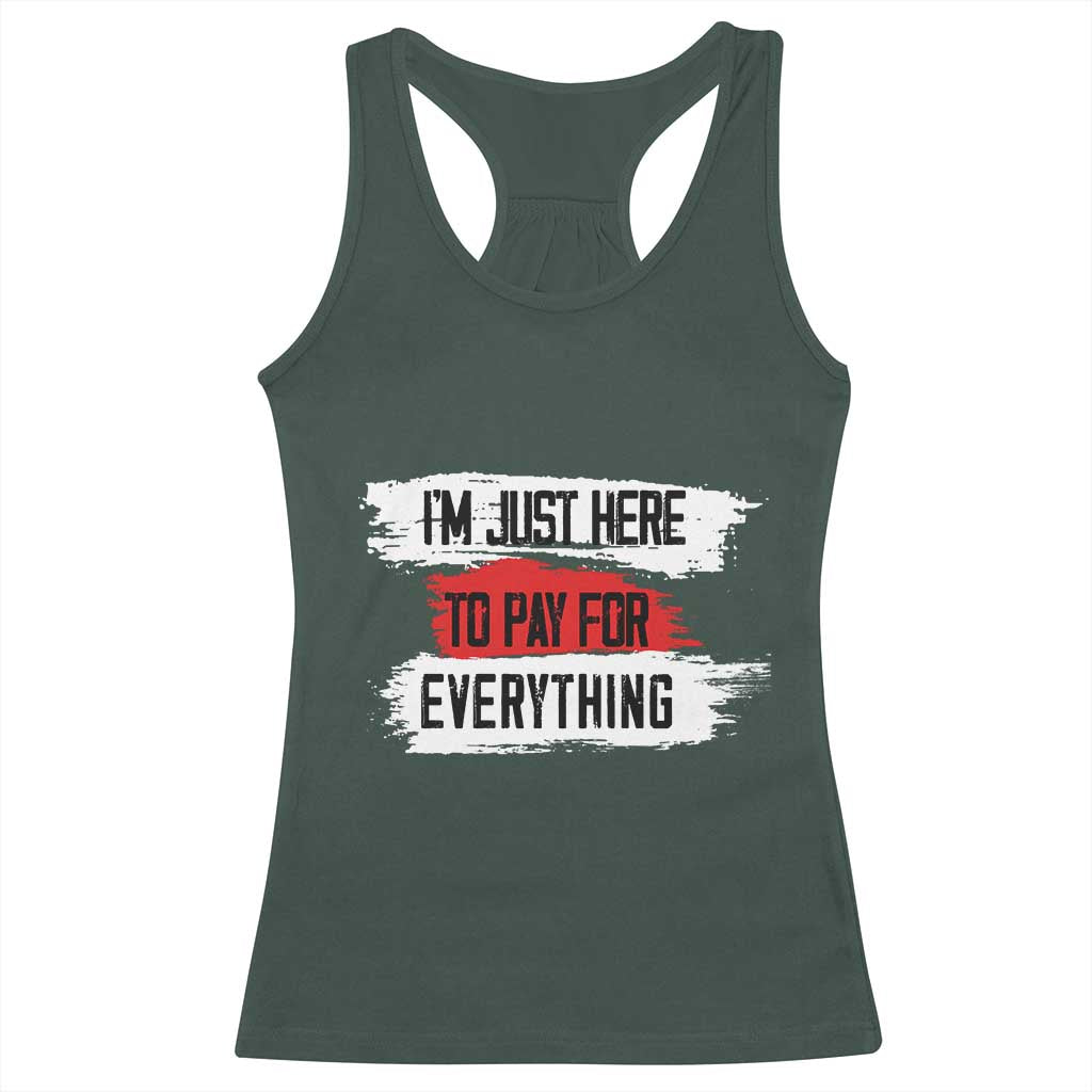 Funny I'm Just Here To Pay For Everything Racerback Tank Top TS09 Dark Forest Green Print Your Wear