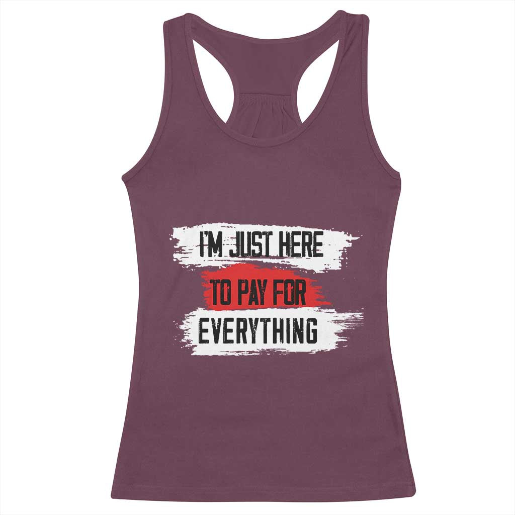 Funny I'm Just Here To Pay For Everything Racerback Tank Top TS09 Maroon Print Your Wear