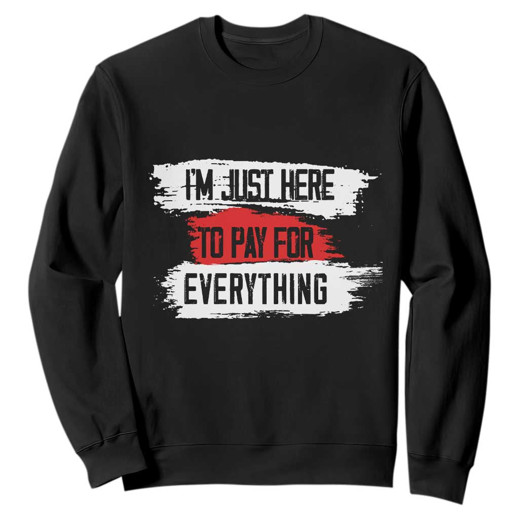 Funny I'm Just Here To Pay For Everything Sweatshirt TS09 Black Print Your Wear