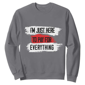 Funny I'm Just Here To Pay For Everything Sweatshirt TS09 Charcoal Print Your Wear