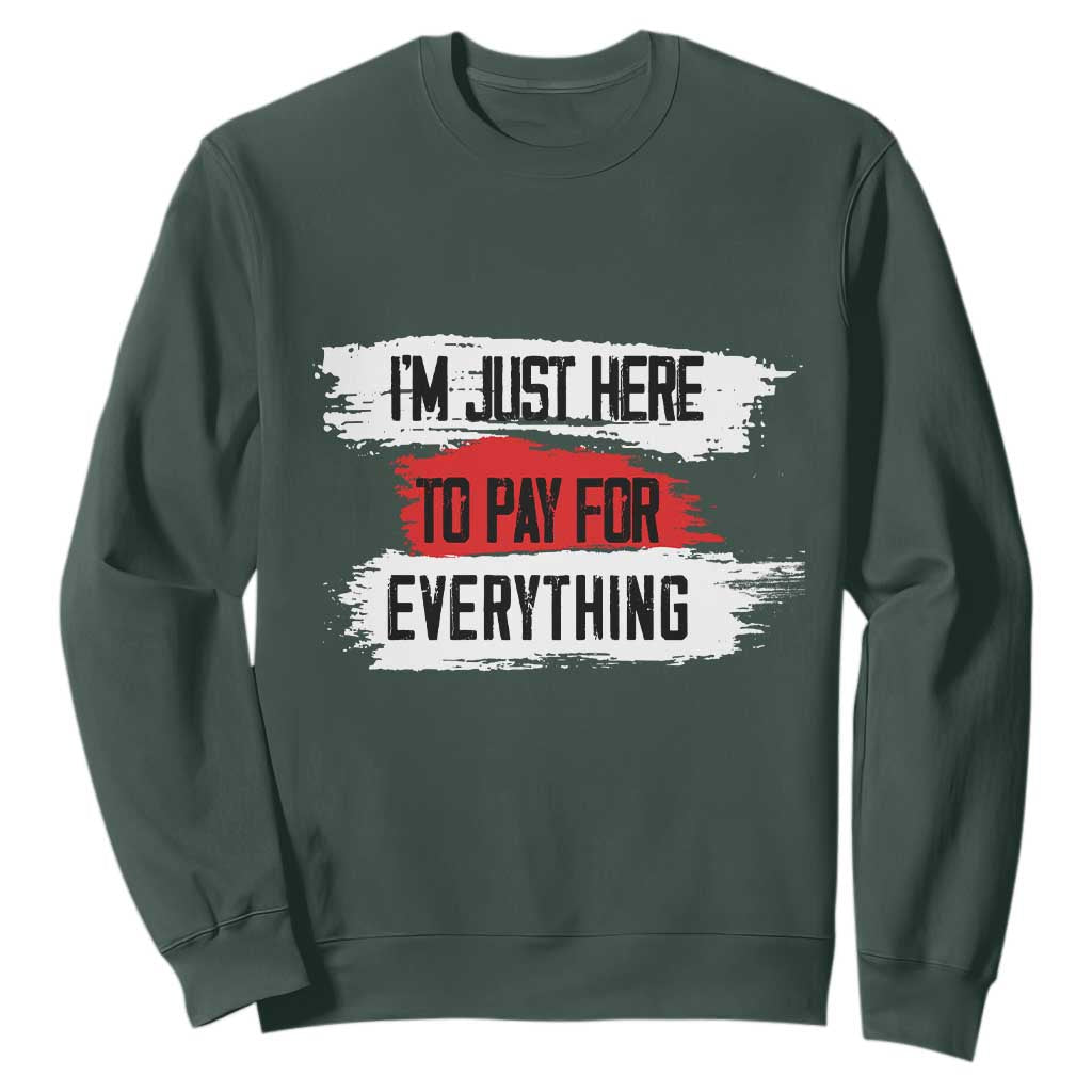 Funny I'm Just Here To Pay For Everything Sweatshirt TS09 Dark Forest Green Print Your Wear