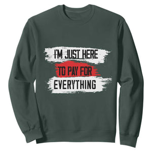 Funny I'm Just Here To Pay For Everything Sweatshirt TS09 Dark Forest Green Print Your Wear